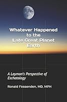 Whatever Happened to the Late Great Planet Earth : A Layman's Perspective of Eschatology 1973150085 Book Cover