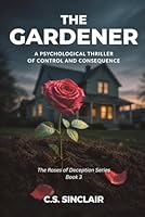 The Gardener: A Psychological Thriller of Control and Consequence (The Roses of Deception Series) B0H1RYF4V5 Book Cover