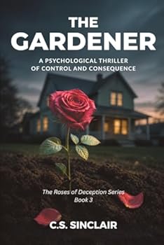 The Gardener: A Psychological Thriller of Control and Consequence (The Roses of Deception Series)