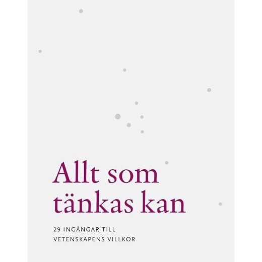 Allt som tänkas kan : 29 ingångar till vetenskapens villkor: 2010