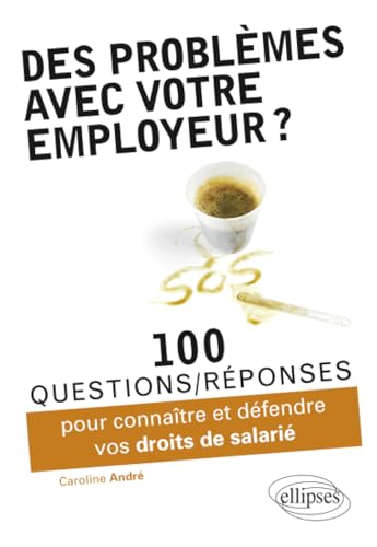 Des Problèmes avec votre Employeur ? 100 Questions-Réponses pour Connaître & Deféndre Vos Droits de Salarié