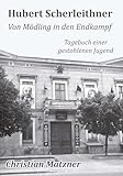  Hubert Scherleithner Von Mödling in den Endkampf 1945: Tagebuch einer gestohlenen Jugend