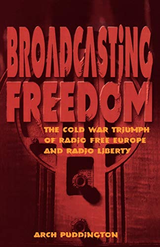 Broadcasting Freedom: The Cold War Triumph of Radio Free Europe and Radio Liberty