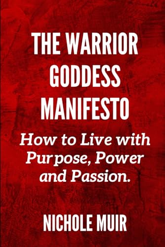 The Warrior Goddess Manifesto: How to Live with Purpose, Power and Passion