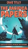 The Pacifica Papers - Essays on Pop Culture, Mythology, and Flatulence