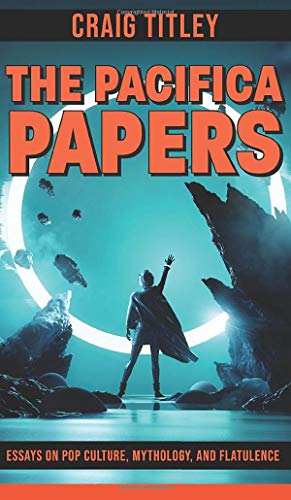 The Pacifica Papers - Essays on Pop Culture, Mythology, and Flatulence