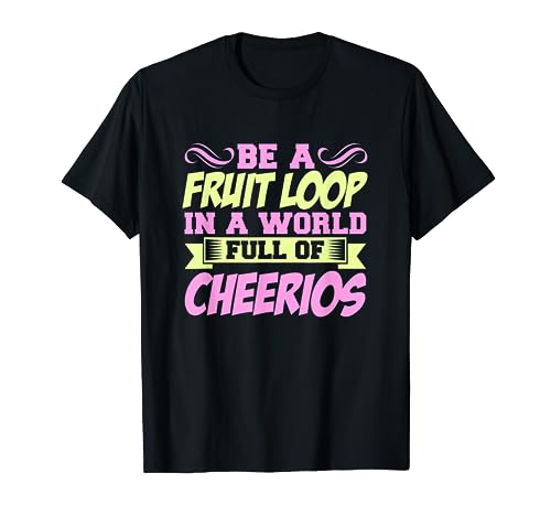 Sé un bucle de frutas en un mundo lleno de Cheerios Camiseta