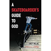 A Skateboarder&rsquo;s Guide to God
