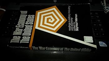 The War Economy of the United States: Readings in Military Industry and Economy