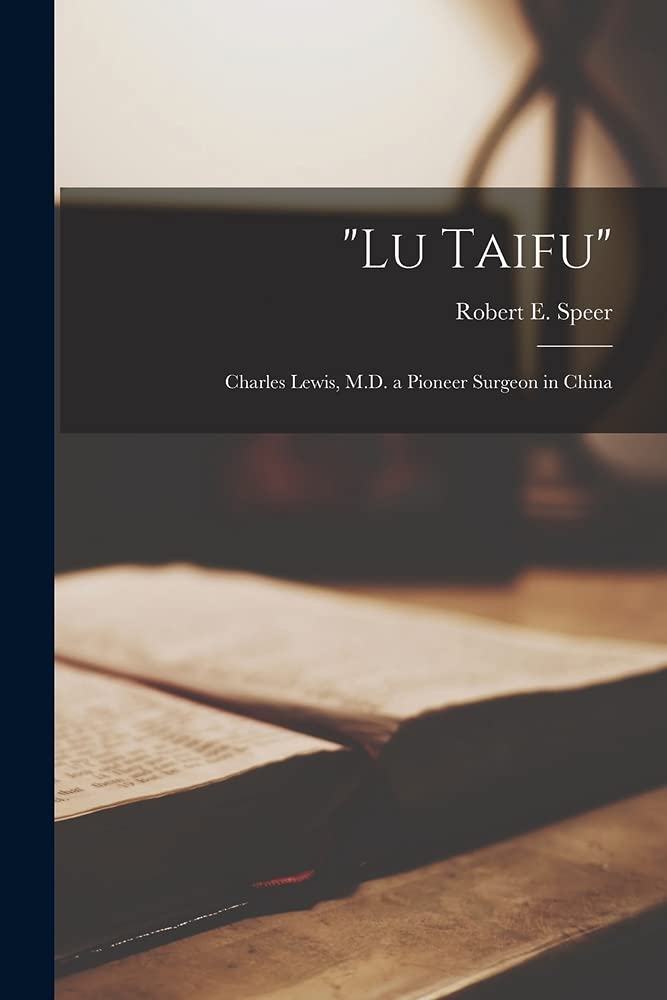 "Lu Taifu": Charles Lewis, M.D. a Pioneer Surgeon in China