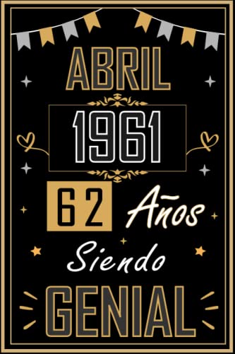 CUADERNO, ABRIL 1961 62 AÑOS SIENDO GENIAL: Regalo de 62 cumpleaños para mujeres y hombres, ideas de 62 cumpleaños... un cumpleaños... divertido, ... regalo de 62 cumpleaños para él/ella.