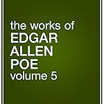 Cover of The Works of Edgar Allan Poe, Volume 5