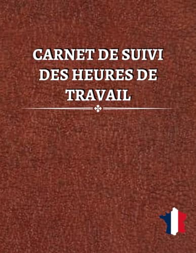 livre Carnet de Suivi des Heures de Travail: Gestion du temps de travail | Enregistrement des heures travaillées sur diverses tâches pour les employeurs, ... et pour un usage personnel | 120 Pages | A4
