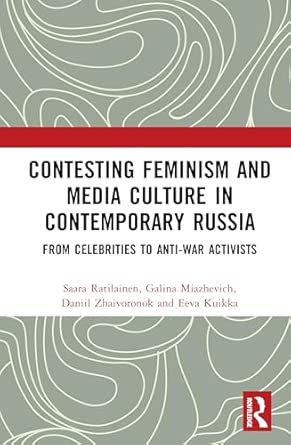 Contesting Feminism and Media Culture in Contemporary Russia: From Celebrities to Anti-war Activists book cover
