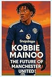 Kobbie Mainoo: The Future of Manchester United