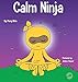 Calm Ninja: A Children's Book About Calming Your Anxiety Featuring the Calm Ninja Yoga Flow (22) (Ninja Life Hacks)