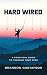 Hard Wired: A Practical Guide To Training Your Mind