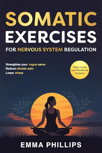 5-Minute Somatic Exercises for Nervous System Regulation: Quick and Easy Techniques to Lower Stress and Anxiety, Reduce Chronic Pain and Strengthen Your Vagus Nerve