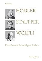 Hodler, Stauffer, Wölfli: Eine Berner Parallelgeschichte 3858813346 Book Cover