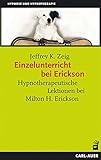 Einzelunterricht bei Erickson: Hypnotherapeutische Lektionen bei Milton H. Erickson (Hypnose und Hypnotherapie) - Jeffrey K Zeig Übersetzer: Martina Lesch 