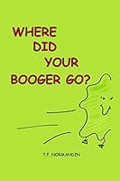 Where Did Your Booger Go? 1793138230 Book Cover