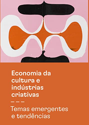 Economia da cultura e indústrias criativas - Tomo III - Temas eme...