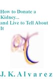 How to Donate a Kidney and Live to Tell About It