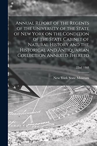 Annual Report of the Regents of the University of the State of New York on the Condition of the State Cabinet of Natural History and the Historical ... Collection Annexed Thereto; 22nd 1868