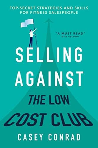 Selling Against the Low Cost Club: Top Secret Strategies and Skills for Fitness Salespeople Paperback โ March 8, 2019