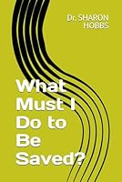 What Must I Do to Be Saved? 1969698004 Book Cover