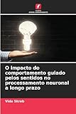 O impacto do comportamento guiado pelos sentidos no processamento neuronal a longo prazo (Portuguese Edition)
