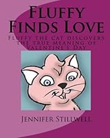 Fluffy Finds Love: Fluffy the cat discovers the true meaning of Valentine's Day 1450514456 Book Cover