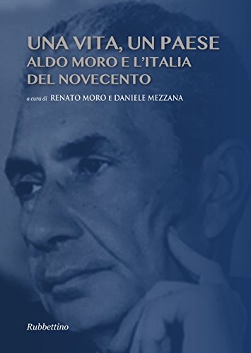 Una Vita, Un Paese. Aldo Moro E L'italia Del Novecento