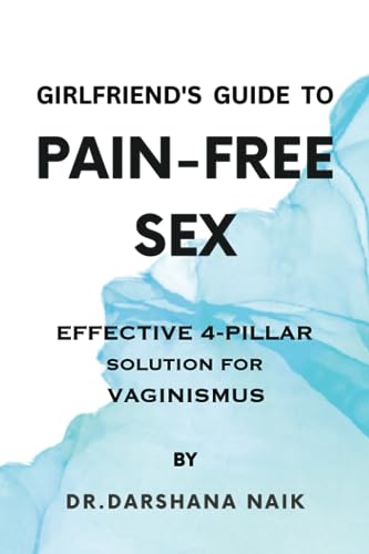 Girlfriend's Guide To Pain-Free Sex: Effective 4-Pillar Solution For Vaginismus