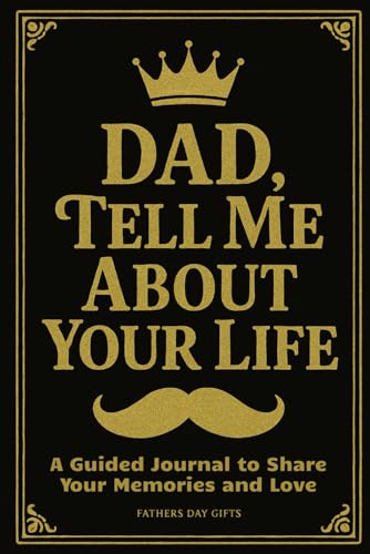 Fathers Day Gifts: Dad, Tell Me About Your Life: A Guided Journal to Share Your Memories, Wisdom, and Love. A Perfect Prompt Book from Daughter, Son, or Wife