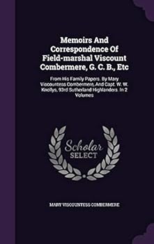 Memoirs and Correspondence of Field-Marshal Viscount Combermere, G. C. B., Etc: From His Family Papers. by Mary Viscountess Combermere, and Capt. W. W. Knollys, 93rd Sutherland Highlanders. in 2 Volum