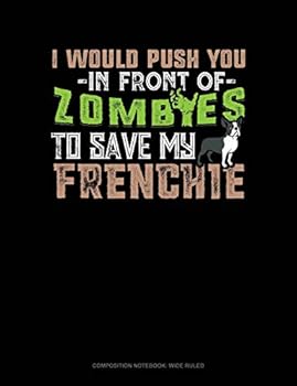 Paperback I Would Push You in Front of Zombies to Save My Frenchie: Composition Notebook: Wide Ruled Book