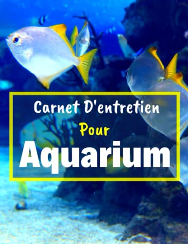 Carnet d'entretien pour aquarium: carnet de suivi de votre aquarium d'eau douce | Journal de bord pour aquariophile | Cadeau pour passionnés d'aquariophilie et débutant