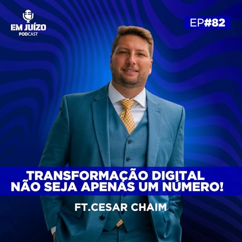 Em Ju&iacute;zo Podcast I Como a Transforma&ccedil;&atilde;o Digital Est&aacute; Moldando o Futuro dos Neg&oacute;cios