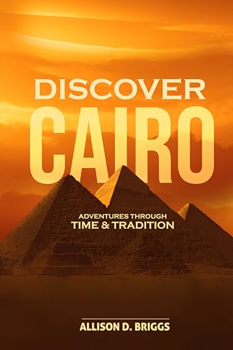 Discover Cairo: Adventures Through Time and Tradition