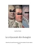  Le crépuscule des Aveugles: Mémoires d\'un gentilhomme des dernières années de l\'ancien régime, tome 2