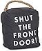 Pavilion Gift Company 72196 Shut The Front Door! Door Stopper, 5 x 6