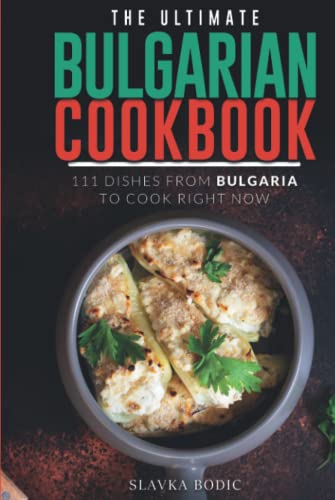The Ultimate Bulgarian Cookbook: 111 Dishes From Bulgaria To Cook Right Now (Balkan food) image 2