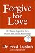 Forgive for Love: The Missing Ingredient for a Healthy and Lasting Relationship