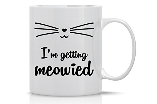 I'm Getting Meowied - 11oz Ceramic Coffee Mug Cat Lovers Engagement - Funny Office Announcement - Future Wifey Wedding Planning Cup - Bridal Shower - By Cbt Mugs