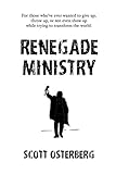 Renegade Ministry: For those who've ever wanted to give up, throw up, or not even show up while trying to transform the world.