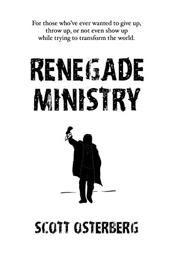 Renegade Ministry: For those who've ever wanted to give up, throw up, or not even show up while trying to transform the world.