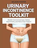 Urinary Incontinence Toolkit: Bladder Control Exercises, Dietary Adjustments, and Pelvic Floor Support