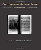 Photography Degree Zero: Reflections on Roland Barthes's Camera Lucida (MIT Press)