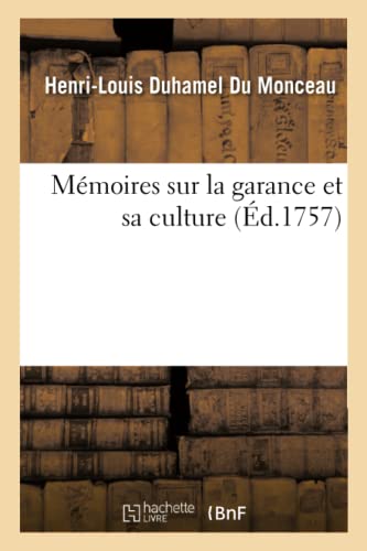 Mémoires sur la garance et sa culture: avec la description des étuves pour la dessécher et des moulins pour la pulvériser (French Edition)